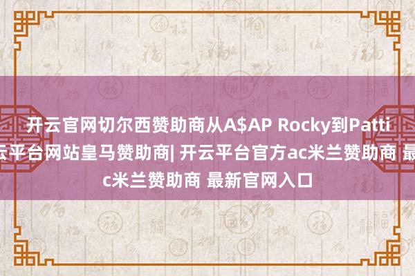 开云官网切尔西赞助商从A$AP Rocky到Patti Smith-开云平台网站皇马赞助商| 开云平台官方ac米兰赞助商 最新官网入口