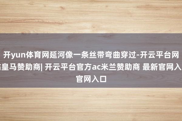 开yun体育网延河像一条丝带弯曲穿过-开云平台网站皇马赞助商| 开云平台官方ac米兰赞助商 最新官网入口